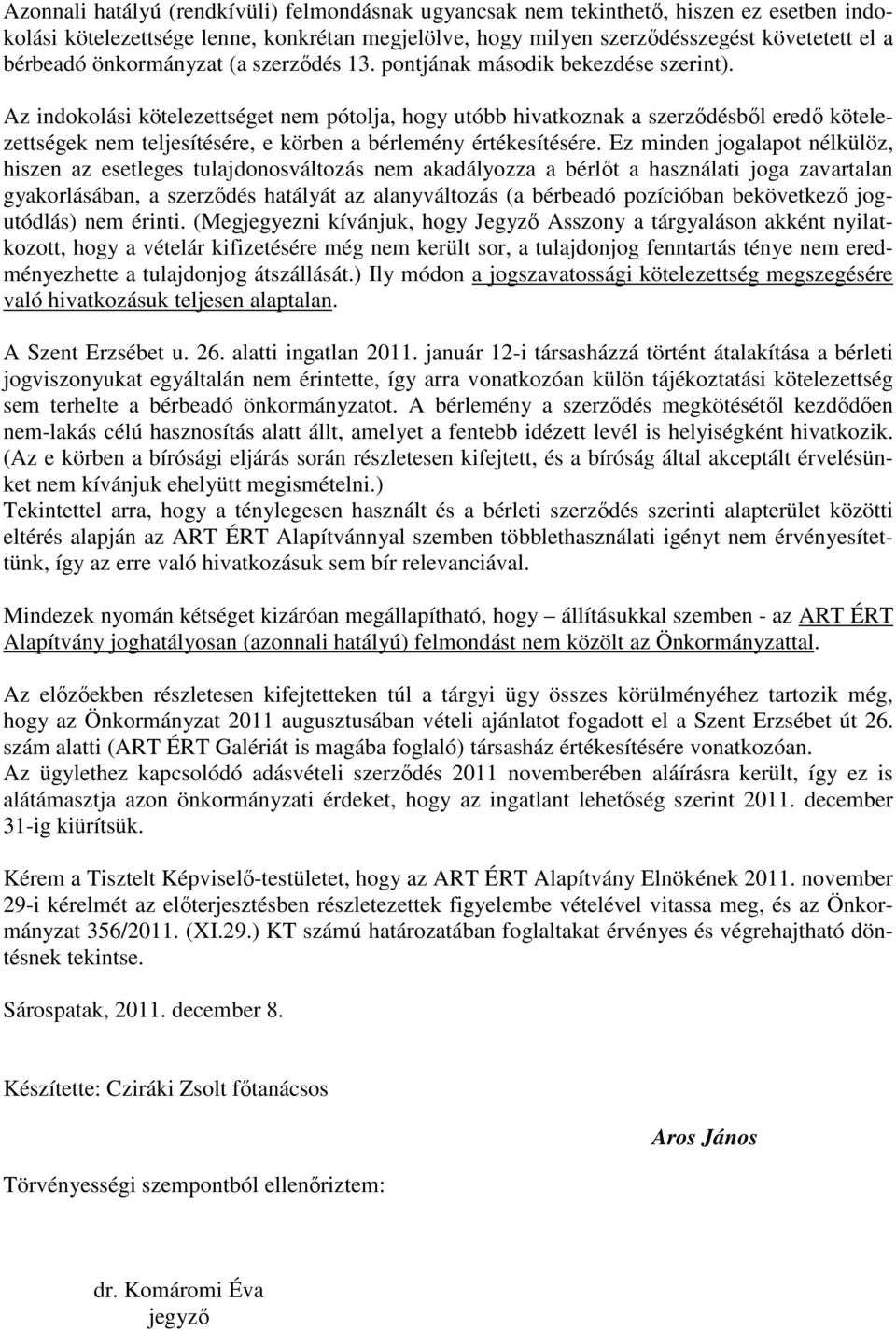 Az indokolási kötelezettséget nem pótolja, hogy utóbb hivatkoznak a szerzıdésbıl eredı kötelezettségek nem teljesítésére, e körben a bérlemény értékesítésére.