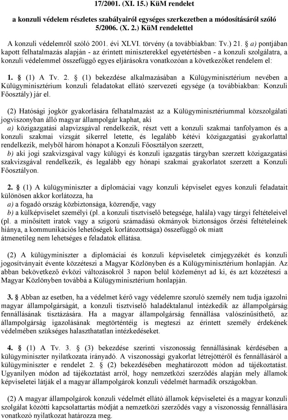 a) pontjában kapott felhatalmazás alapján - az érintett miniszterekkel egyetértésben - a konzuli szolgálatra, a konzuli védelemmel összefüggő egyes eljárásokra vonatkozóan a következőket rendelem el: