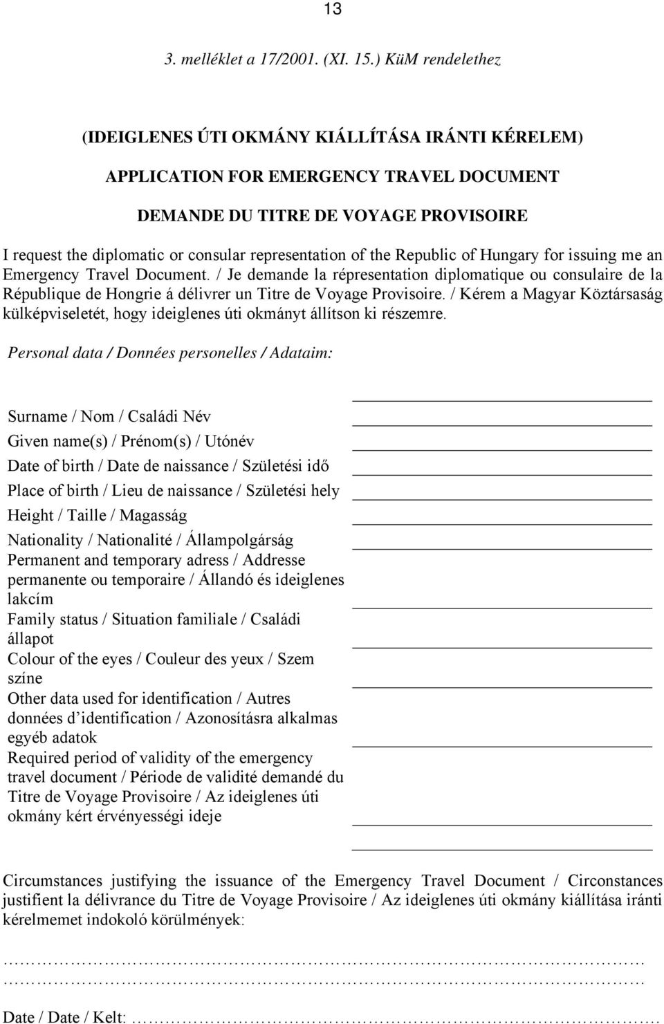 of the Republic of Hungary for issuing me an Emergency Travel Document. / Je demande la répresentation diplomatique ou consulaire de la République de Hongrie á délivrer un Titre de Voyage Provisoire.