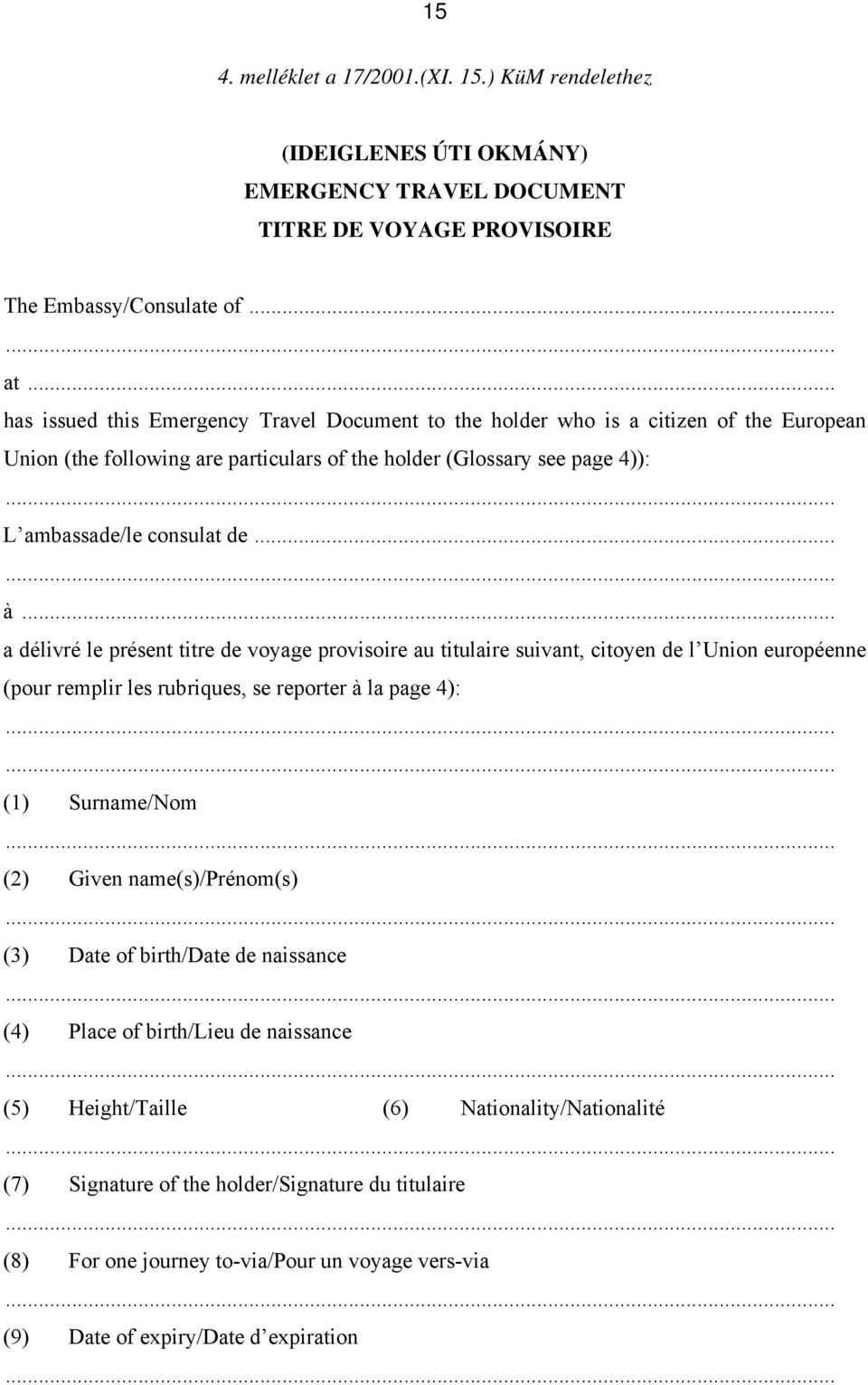 .. a délivré le présent titre de voyage provisoire au titulaire suivant, citoyen de l Union européenne (pour remplir les rubriques, se reporter à la page 4): (1) Surname/Nom (2) Given