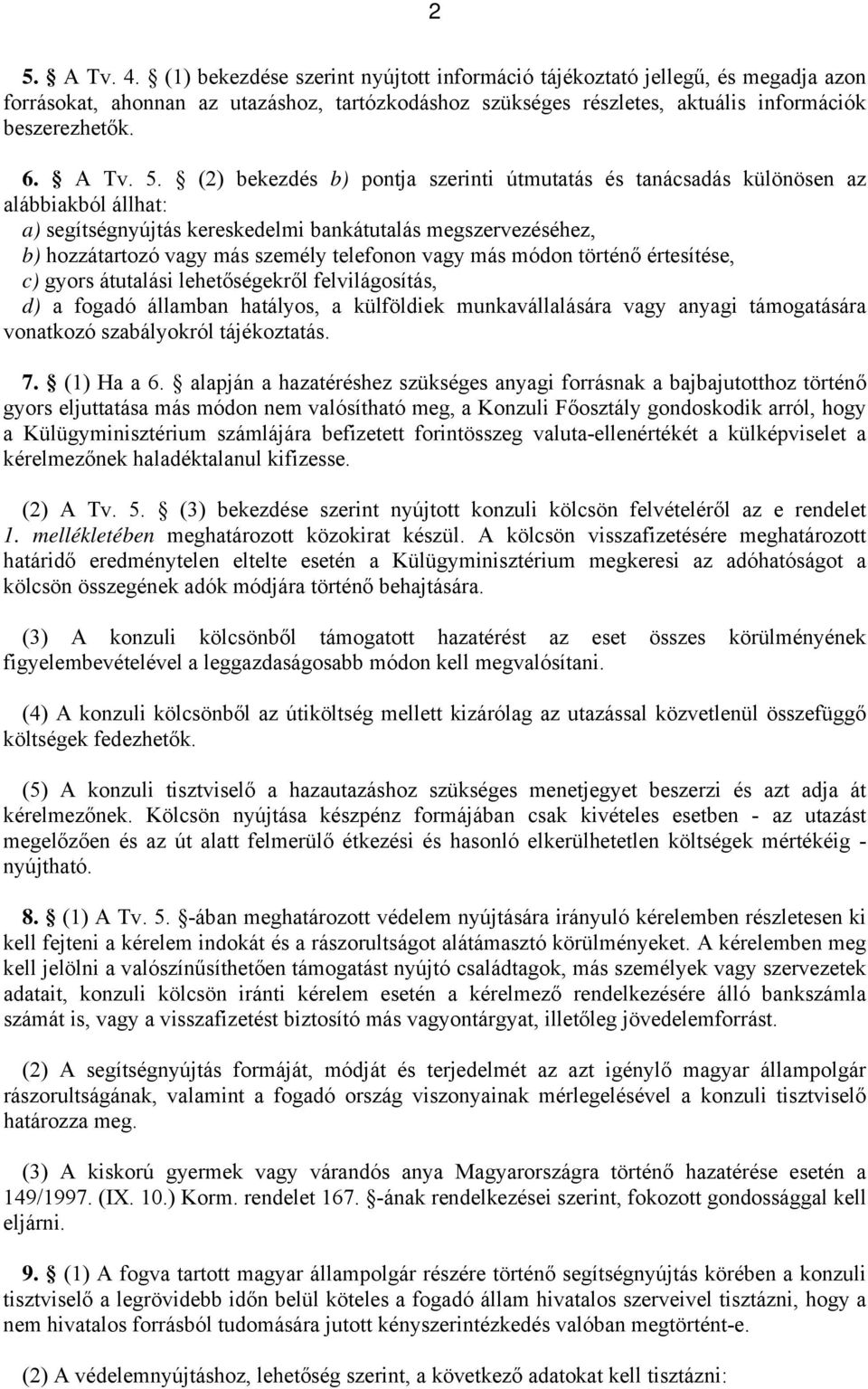 (2) bekezdés b) pontja szerinti útmutatás és tanácsadás különösen az alábbiakból állhat: a) segítségnyújtás kereskedelmi bankátutalás megszervezéséhez, b) hozzátartozó vagy más személy telefonon vagy