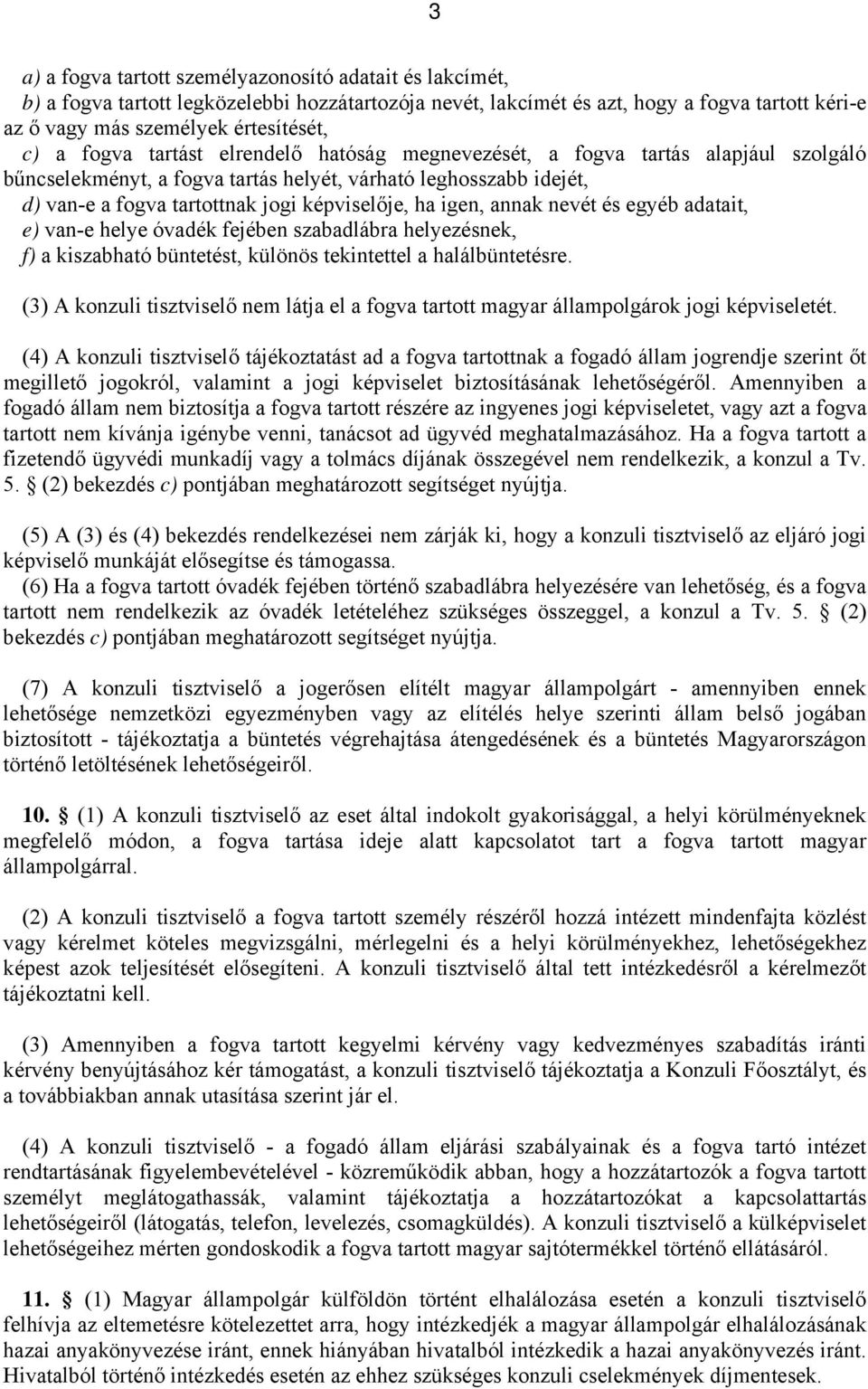 igen, annak nevét és egyéb adatait, e) van-e helye óvadék fejében szabadlábra helyezésnek, f) a kiszabható büntetést, különös tekintettel a halálbüntetésre.