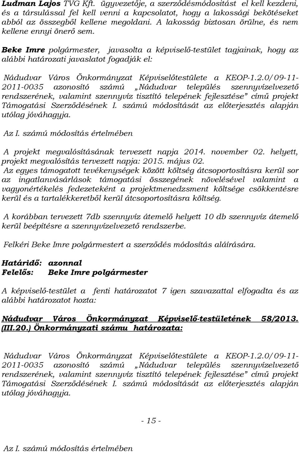 Beke Imre polgármester, javasolta a képviselő-testület tagjainak, hogy az alábbi határozati javaslatot fogadják el: Nádudvar Város Önkormányzat Képviselőtestülete a KEOP-1.2.