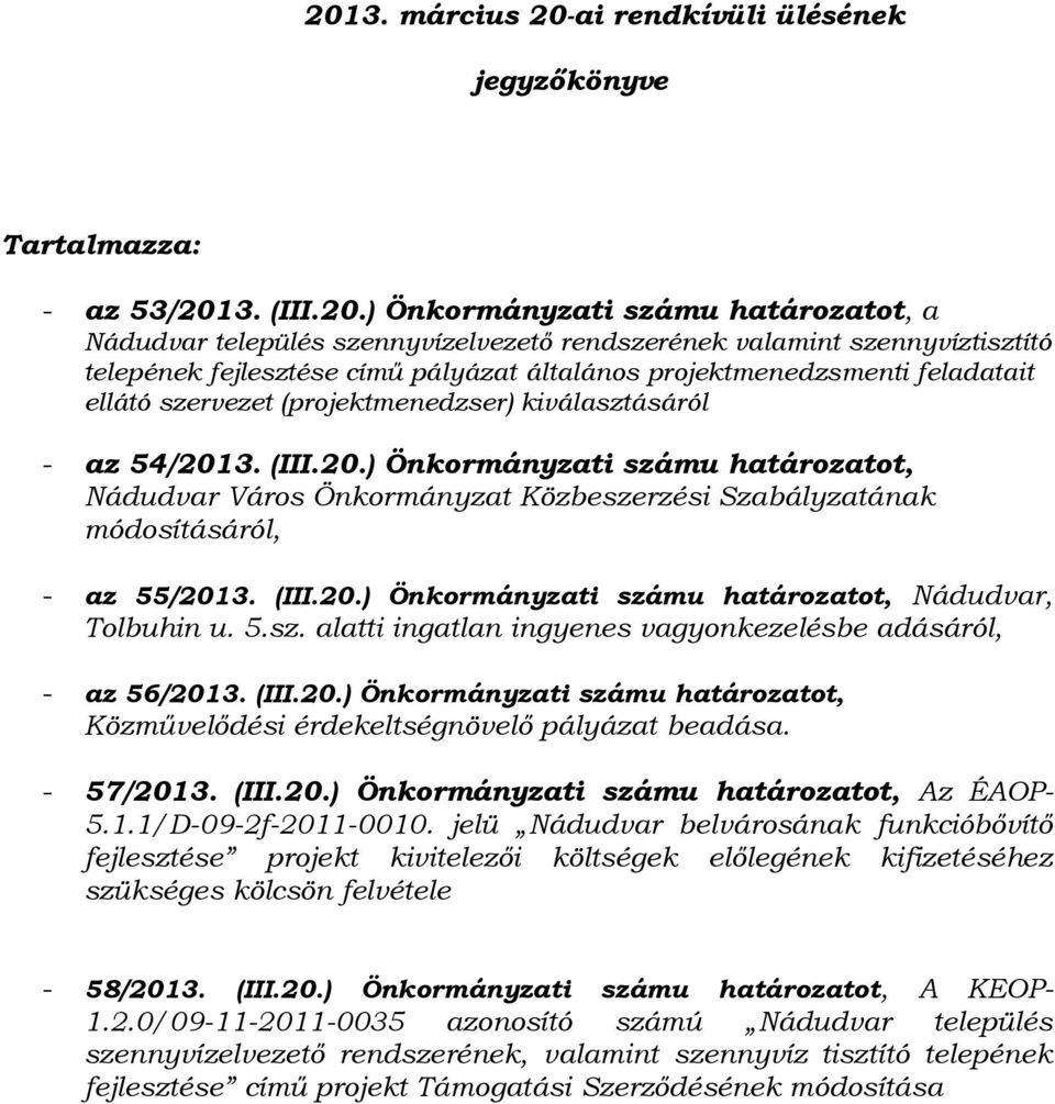 3. (III.20.) Önkormányzati számu határozatot, Nádudvar Város Önkormányzat Közbeszerzési Szabályzatának módosításáról, - az 55/2013. (III.20.) Önkormányzati számu határozatot, Nádudvar, Tolbuhin u. 5.sz. alatti ingatlan ingyenes vagyonkezelésbe adásáról, - az 56/2013.