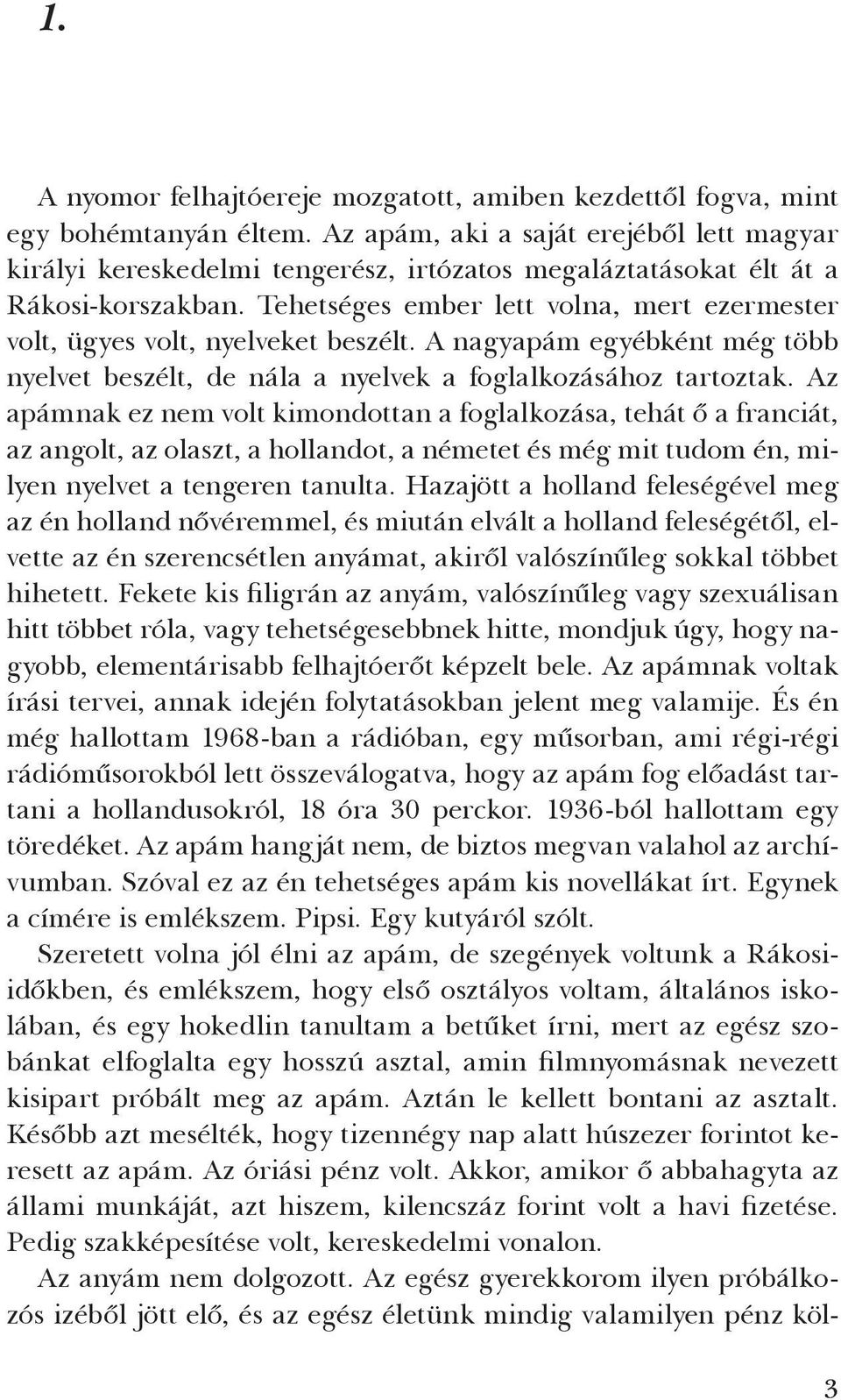 Tehetséges ember lett volna, mert ezermester volt, ügyes volt, nyelveket beszélt. A nagyapám egyébként még több nyelvet beszélt, de nála a nyelvek a foglalkozásához tartoztak.