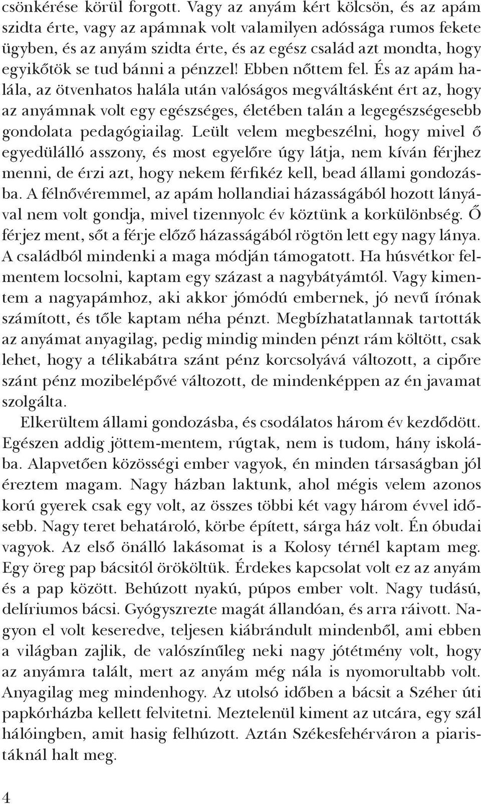 pénzzel! Ebben nőttem fel. És az apám halála, az ötvenhatos halála után valóságos megváltásként ért az, hogy az anyámnak volt egy egészséges, életében talán a legegészségesebb gondolata pedagógiailag.