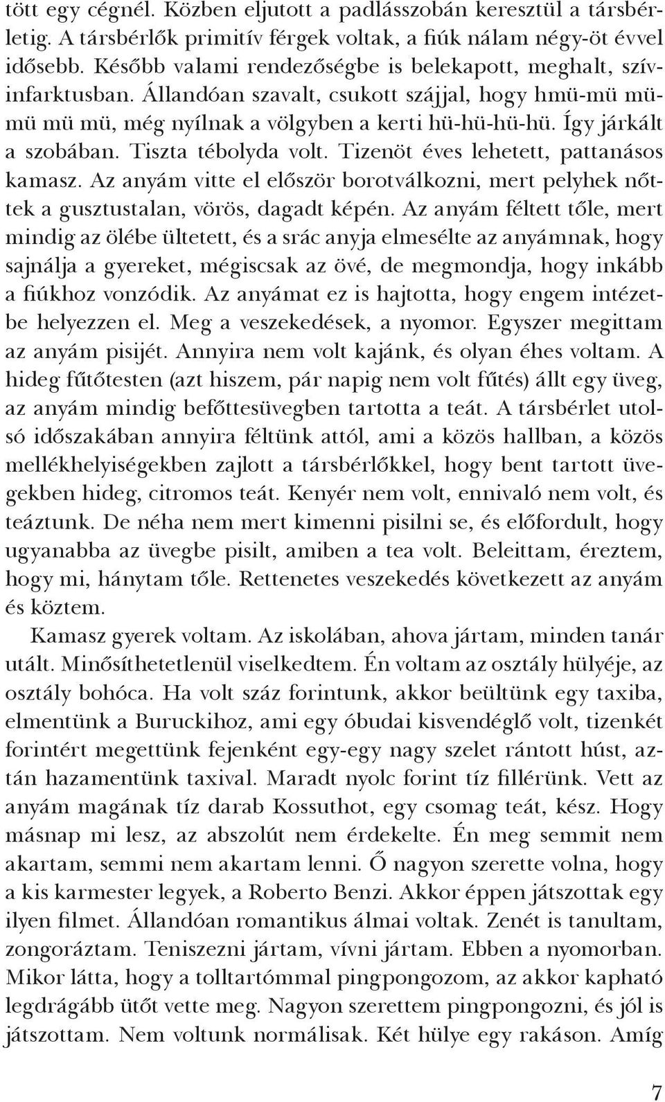 Tiszta tébolyda volt. Tizenöt éves lehetett, pattanásos kamasz. Az anyám vitte el először borotválkozni, mert pelyhek nőttek a gusztustalan, vörös, dagadt képén.