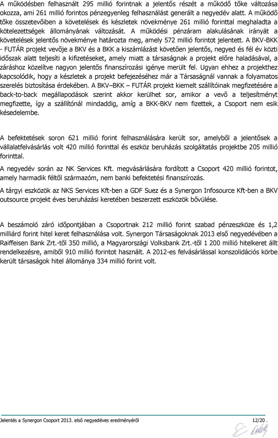 A működési pénzáram alakulásának irányát a követelések jelentős növekménye határozta meg, amely 572 millió forintot jelentett.