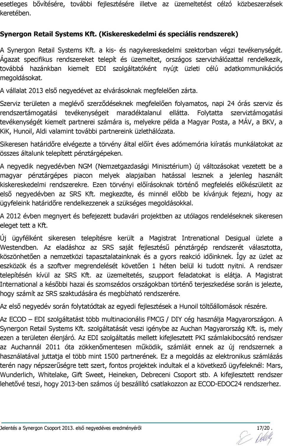 Ágazat specifikus rendszereket telepít és üzemeltet, országos szervizhálózattal rendelkezik, továbbá hazánkban kiemelt EDI szolgáltatóként nyújt üzleti célú adatkommunikációs megoldásokat.