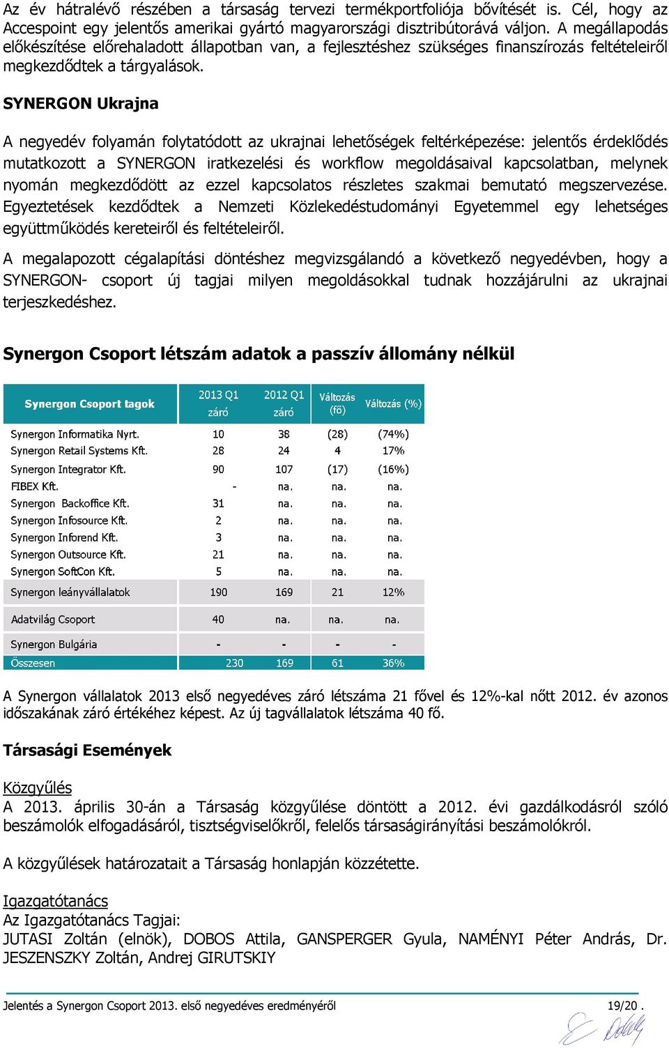 SYNERGON Ukrajna A negyedév folyamán folytatódott az ukrajnai lehetőségek feltérképezése: jelentős érdeklődés mutatkozott a SYNERGON iratkezelési és workflow megoldásaival kapcsolatban, melynek