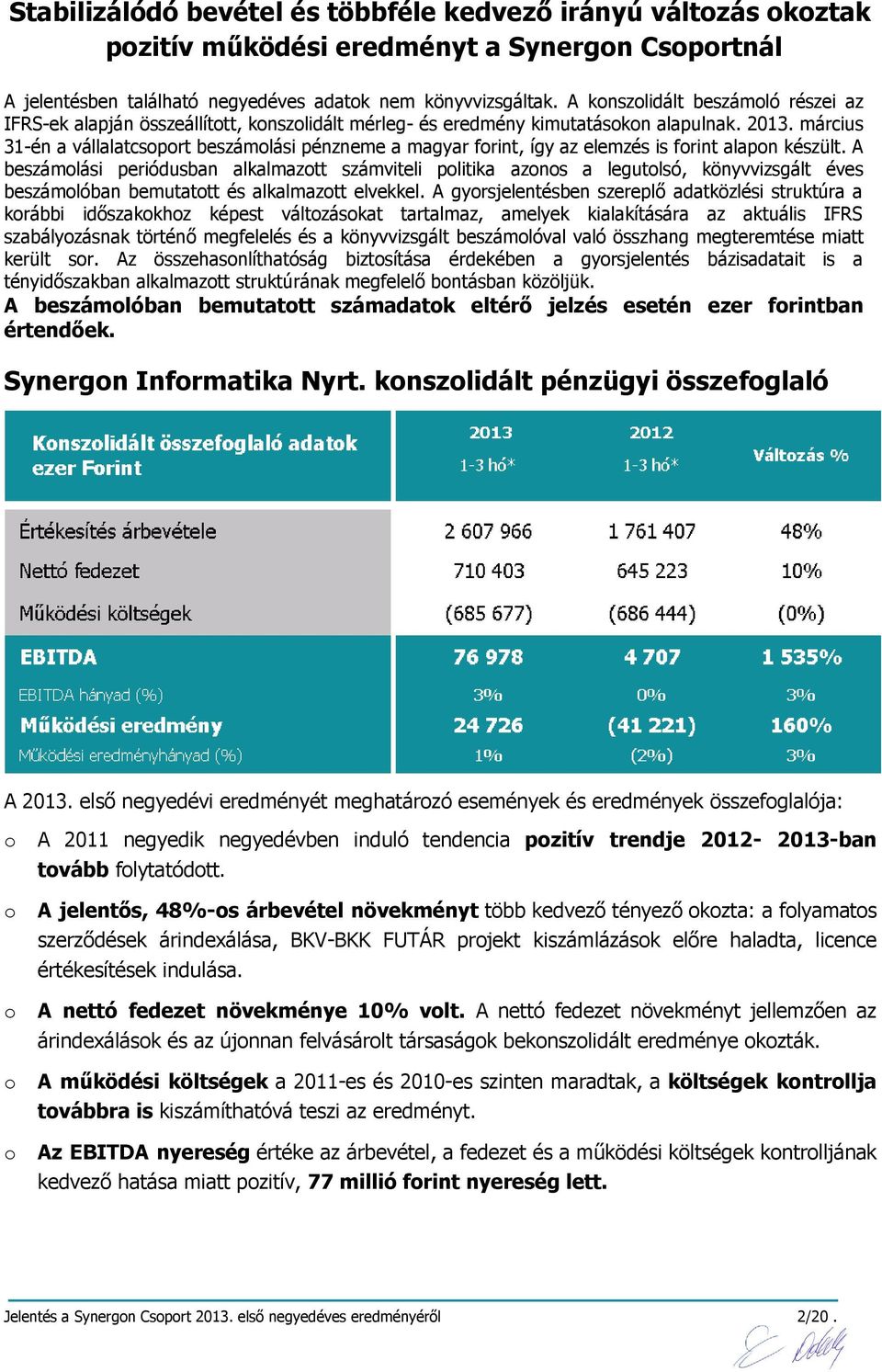 március 31-én a vállalatcsoport beszámolási pénzneme a magyar forint, így az elemzés is forint alapon készült.