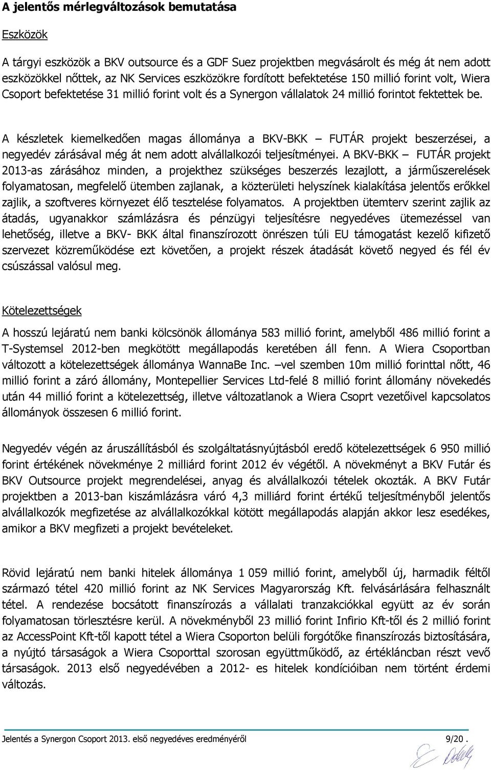 A készletek kiemelkedően magas állománya a BKV-BKK FUTÁR projekt beszerzései, a negyedév zárásával még át nem adott alvállalkozói teljesítményei.