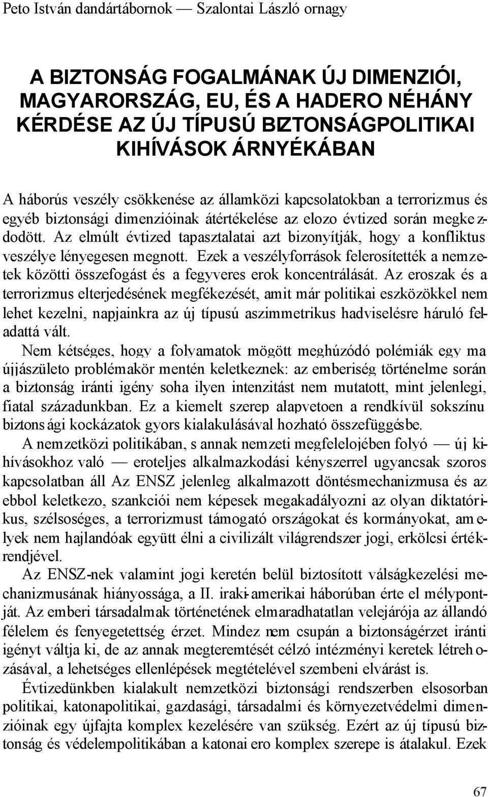 Az elmúlt évtized tapasztalatai azt bizonyítják, hogy a konfliktus veszélye lényegesen megnott. Ezek a veszélyforrások felerosítették a nemzetek közötti összefogást és a fegyveres erok koncentrálását.