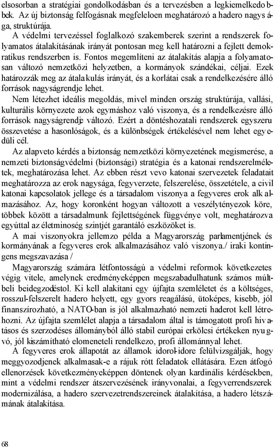 Fontos megemlíteni az átalakítás alapja a folyamatosan változó nemzetközi helyzetben, a kormányok szándékai, céljai.