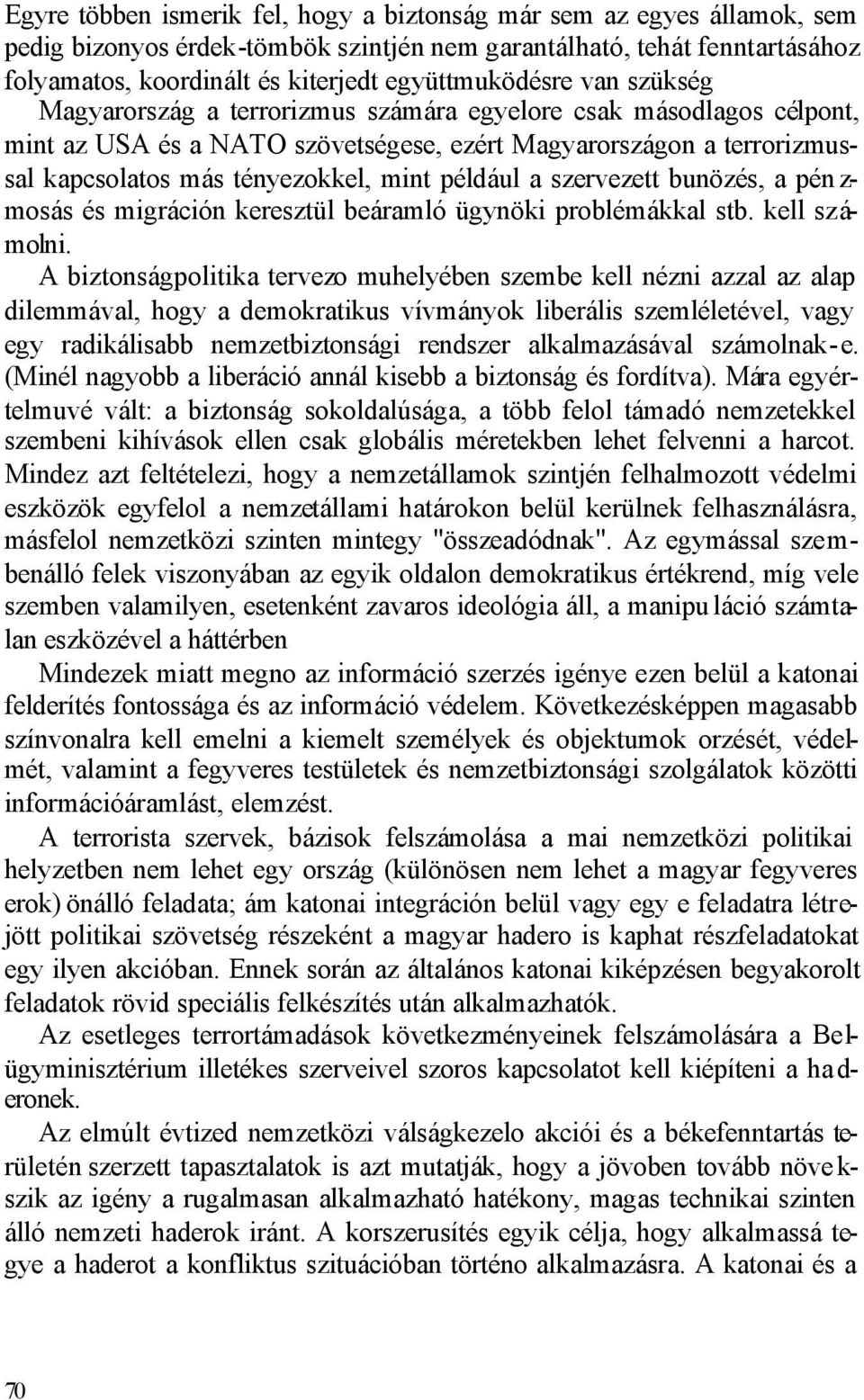 mint például a szervezett bunözés, a pén z- mosás és migráción keresztül beáramló ügynöki problémákkal stb. kell számolni.