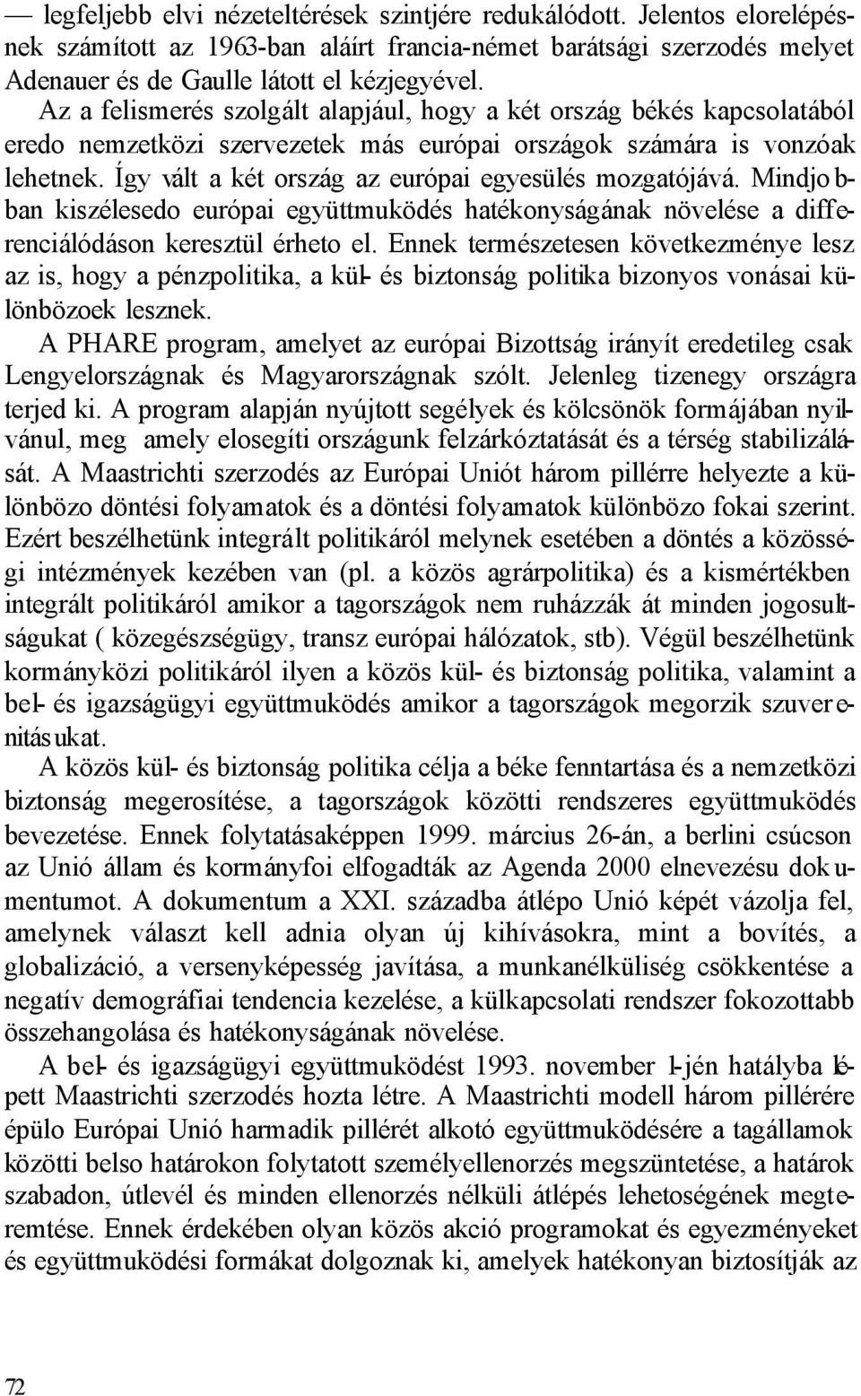 Így vált a két ország az európai egyesülés mozgatójává. Mindjo b- ban kiszélesedo európai együttmuködés hatékonyságának növelése a differenciálódáson keresztül érheto el.