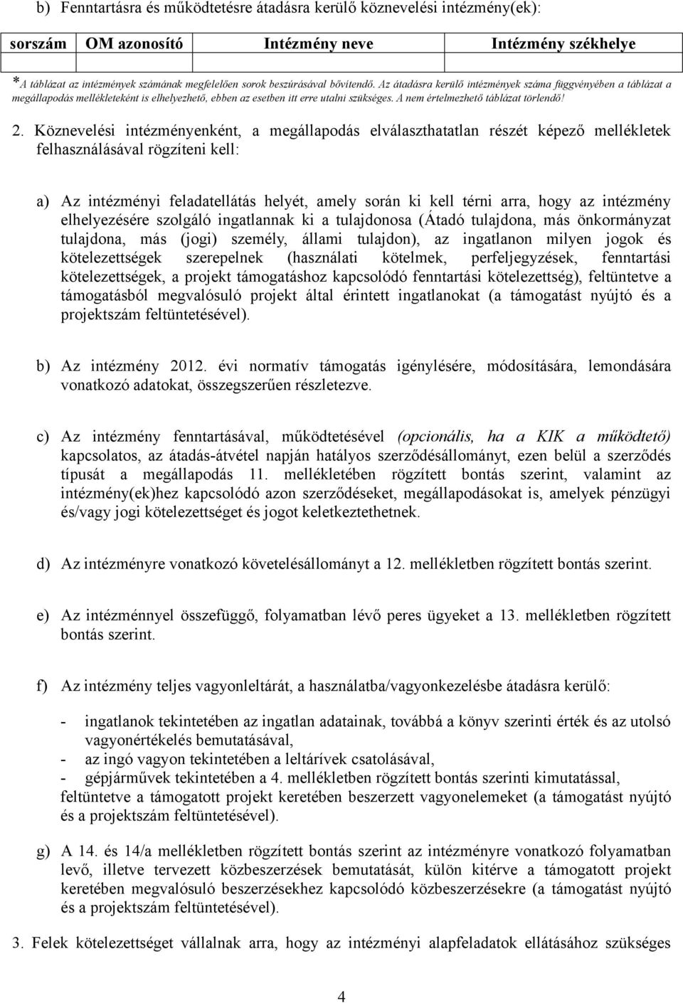 2. Köznevelési intézményenként, a megállapodás elválaszthatatlan részét képező mellékletek felhasználásával rögzíteni kell: a) Az intézményi feladatellátás helyét, amely során ki kell térni arra,