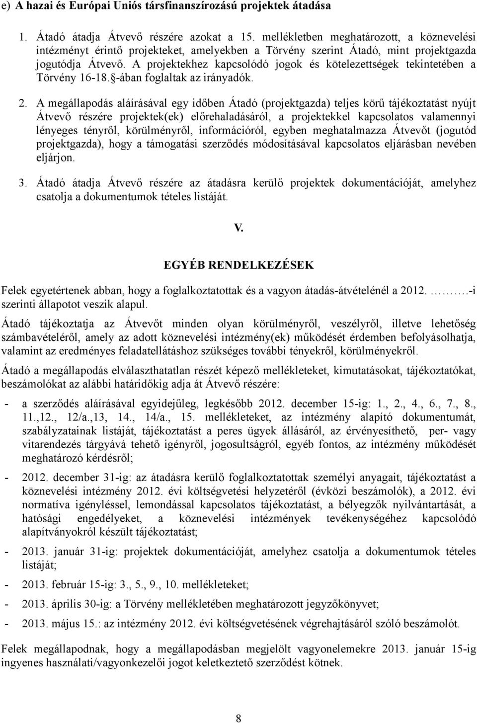 A projektekhez kapcsolódó jogok és kötelezettségek tekintetében a Törvény 16-18. -ában foglaltak az irányadók. 2.