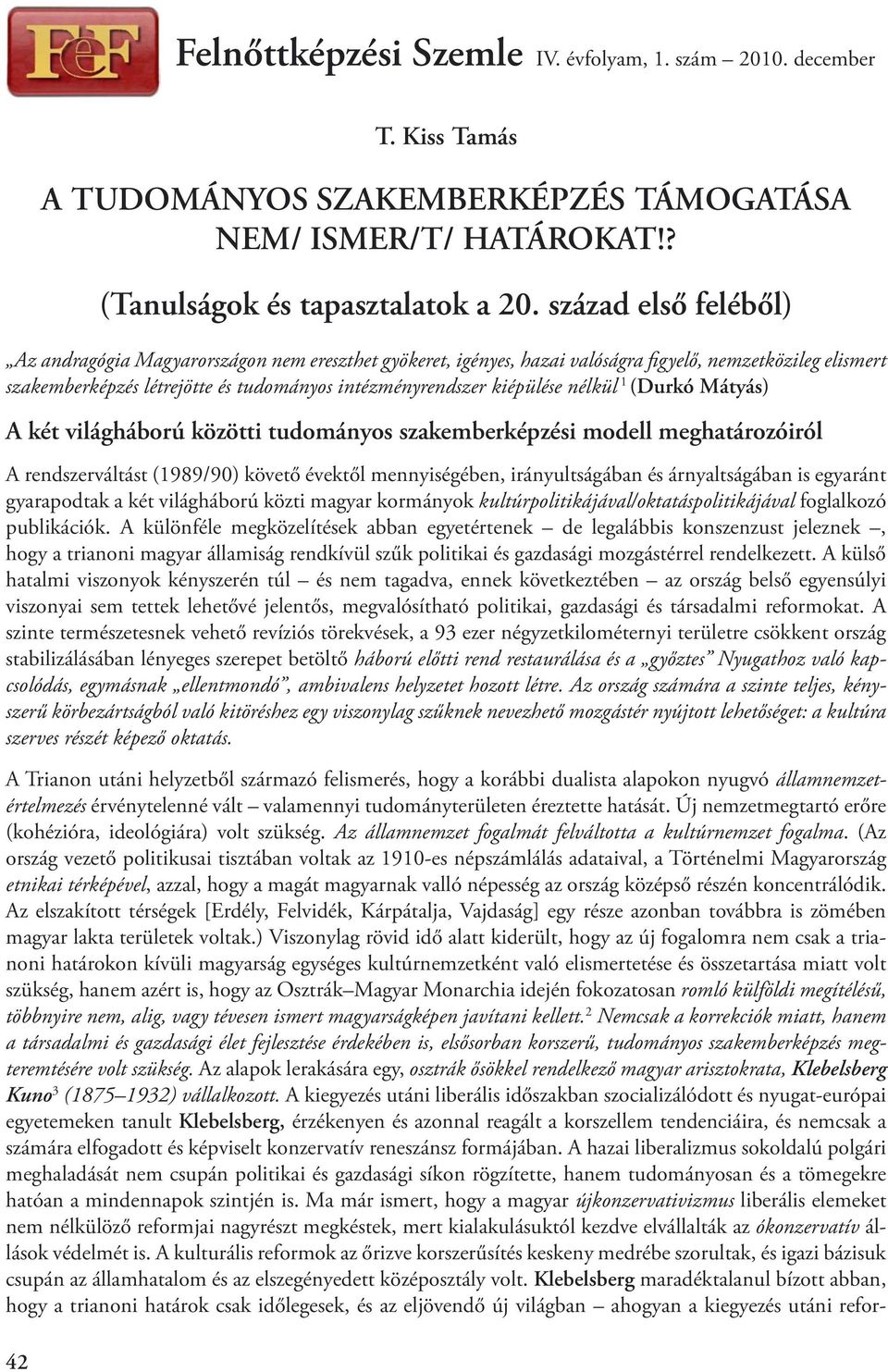 nélkül 1 (Durkó Mátyás) A két világháború közötti tudományos szakemberképzési modell meghatározóiról A rendszerváltást (1989/90) követő évektől mennyiségében, irányultságában és árnyaltságában is