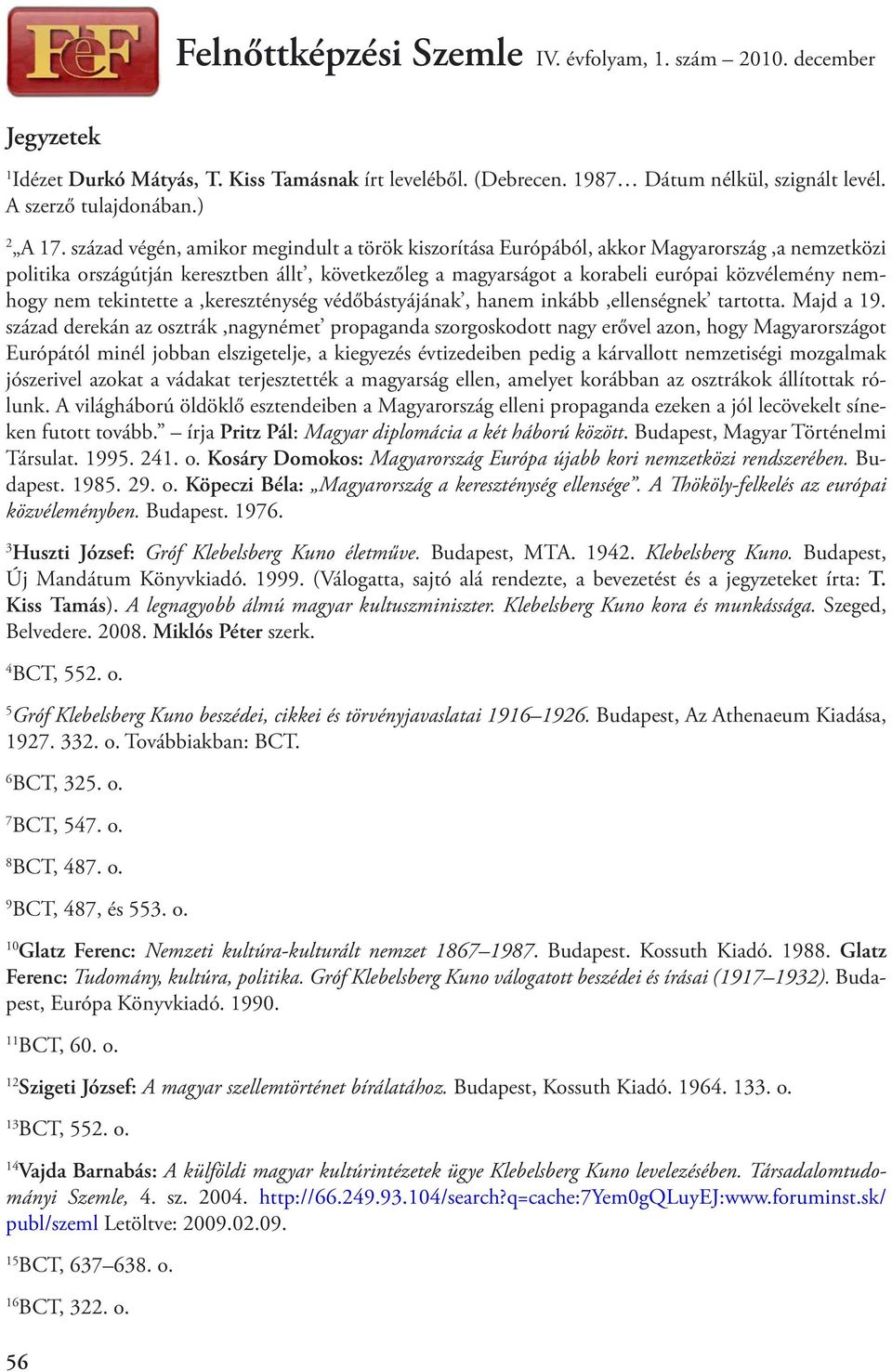 nem tekintette a,kereszténység védőbástyájának, hanem inkább,ellenségnek tartotta. Majd a 19.