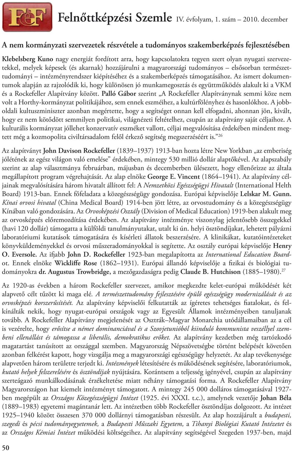 Az ismert dokumentumok alapján az rajzolódik ki, hogy különösen jó munkamegosztás és együttműködés alakult ki a VKM és a Rockefeller Alapítvány között.