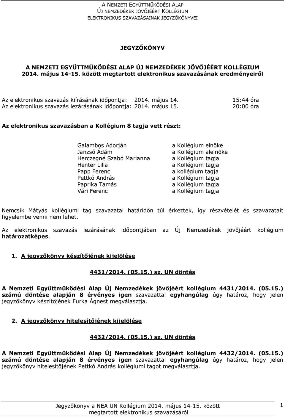 20:00 óra Az elektronikus szavazásban a Kollégium 8 tagja vett részt: Galambos Adorján Janzsó Ádám Herczegné Szabó Marianna Henter Lilla Papp Ferenc Pettkó András Paprika Tamás Vári Ferenc a