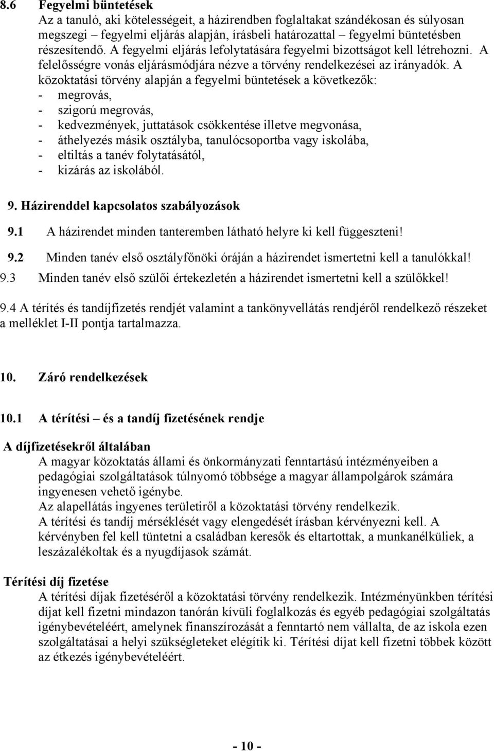 A közoktatási törvény alapján a fegyelmi büntetések a következők: - megrovás, - szigorú megrovás, - kedvezmények, juttatások csökkentése illetve megvonása, - áthelyezés másik osztályba,