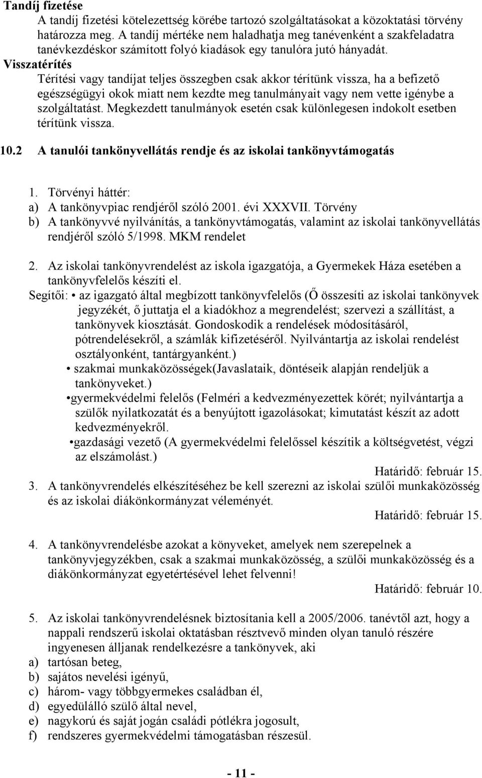 Visszatérítés Térítési vagy tandíjat teljes összegben csak akkor térítünk vissza, ha a befizető egészségügyi okok miatt nem kezdte meg tanulmányait vagy nem vette igénybe a szolgáltatást.