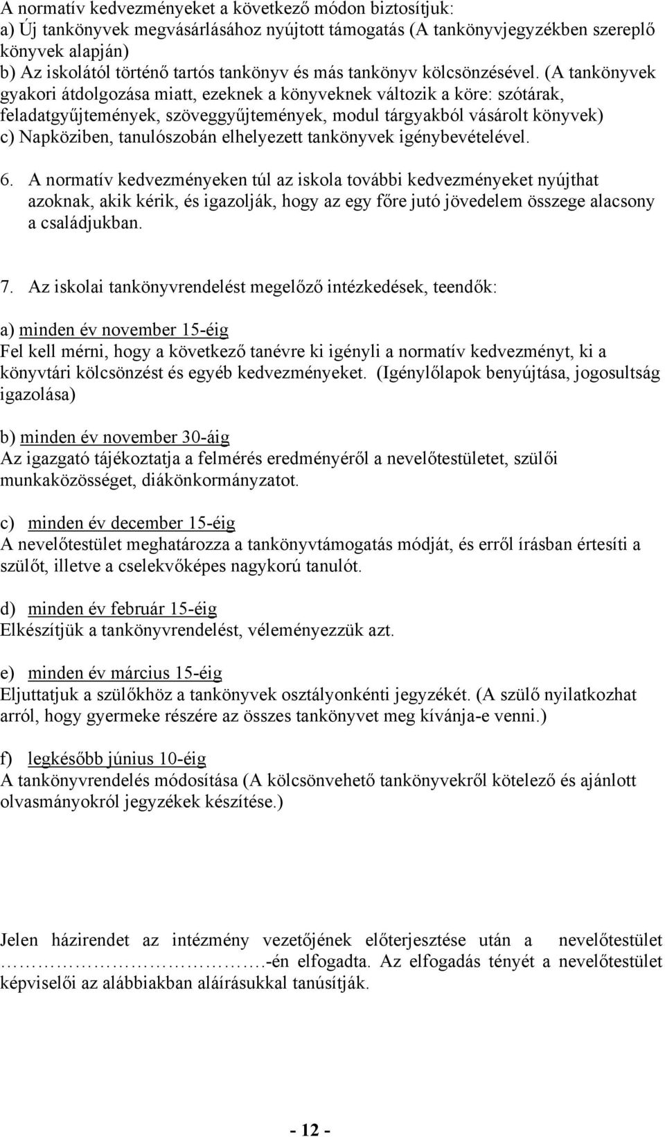 (A tankönyvek gyakori átdolgozása miatt, ezeknek a könyveknek változik a köre: szótárak, feladatgyűjtemények, szöveggyűjtemények, modul tárgyakból vásárolt könyvek) c) Napköziben, tanulószobán