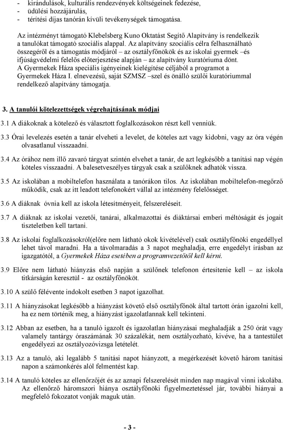 Az alapítvány szociális célra felhasználható összegéről és a támogatás módjáról az osztályfőnökök és az iskolai gyermek és ifjúságvédelmi felelős előterjesztése alapján az alapítvány kuratóriuma dönt.