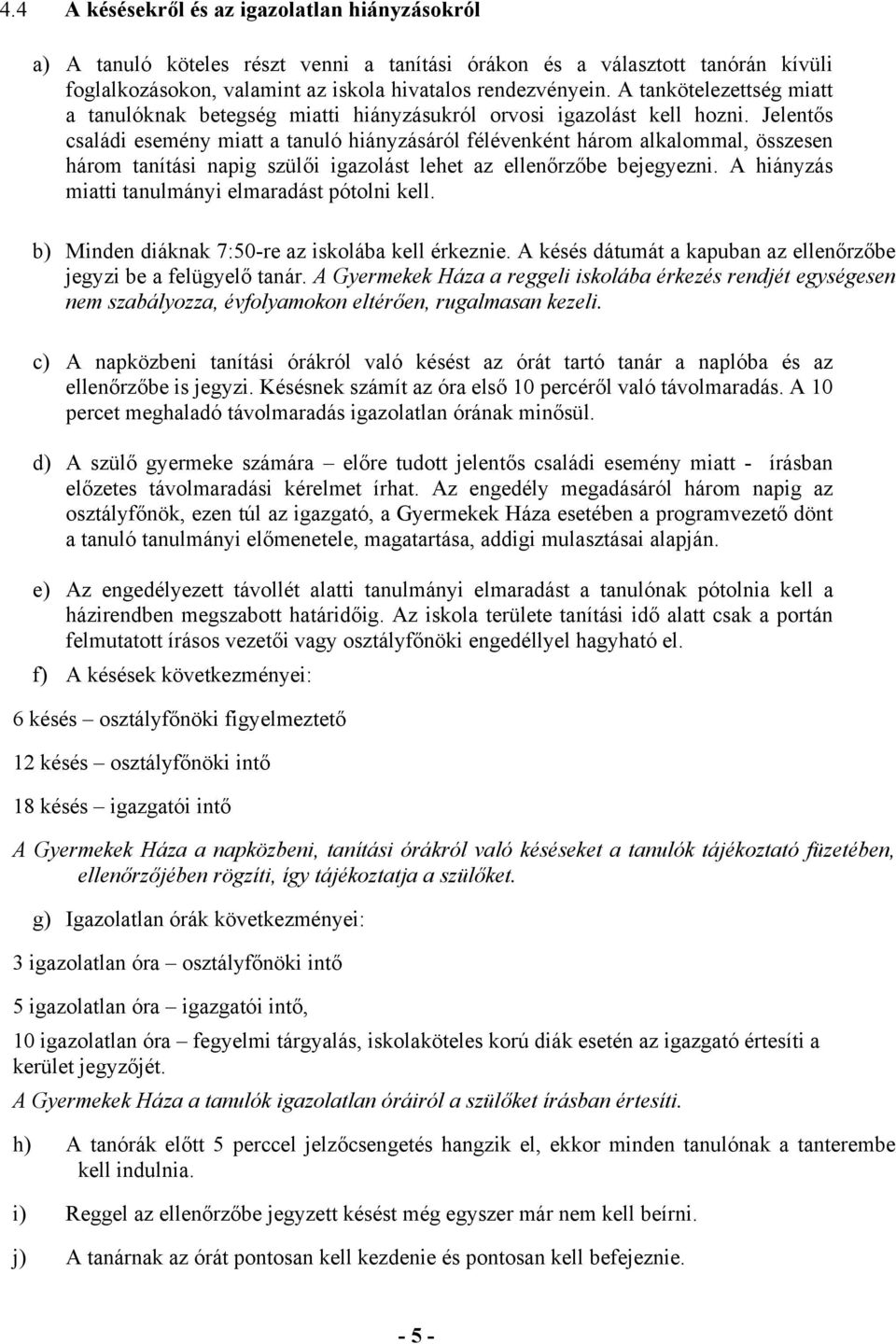 Jelentős családi esemény miatt a tanuló hiányzásáról félévenként három alkalommal, összesen három tanítási napig szülői igazolást lehet az ellenőrzőbe bejegyezni.