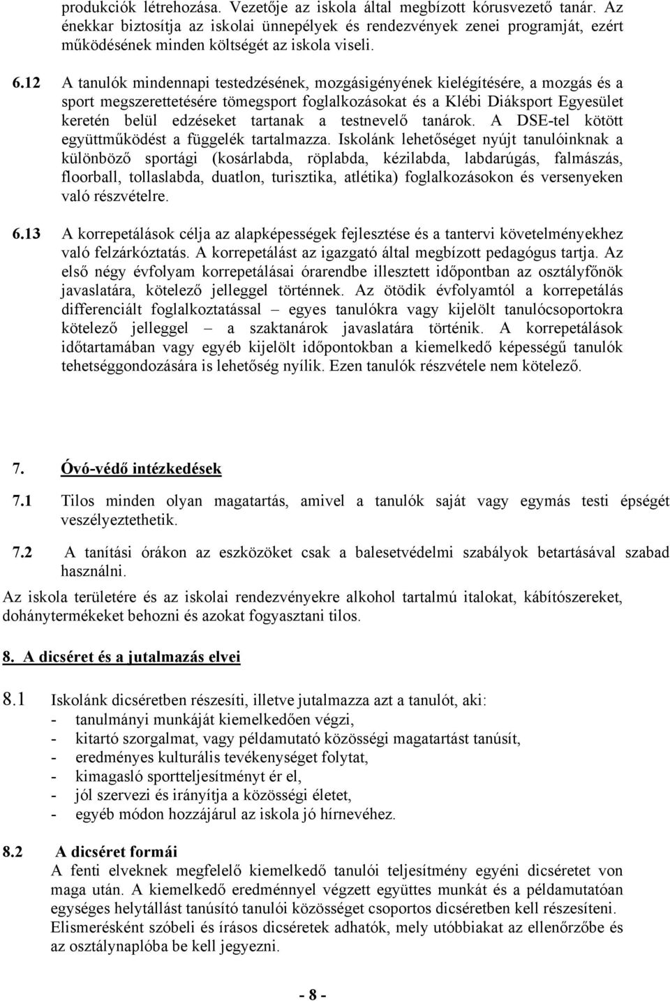 12 A tanulók mindennapi testedzésének, mozgásigényének kielégítésére, a mozgás és a sport megszerettetésére tömegsport foglalkozásokat és a Klébi Diáksport Egyesület keretén belül edzéseket tartanak