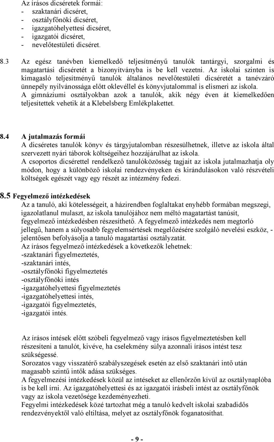 Az iskolai szinten is kimagasló teljesítményű tanulók általános nevelőtestületi dicséretét a tanévzáró ünnepély nyilvánossága előtt oklevéllel és könyvjutalommal is elismeri az iskola.