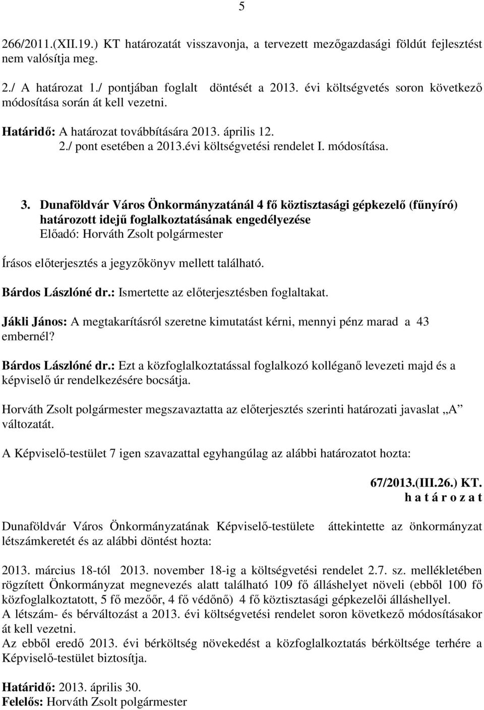 Dunaföldvár Város Önkormányzatánál 4 fő köztisztasági gépkezelő (fűnyíró) határozott idejű foglalkoztatásának engedélyezése Írásos előterjesztés a jegyzőkönyv mellett található. Bárdos Lászlóné dr.