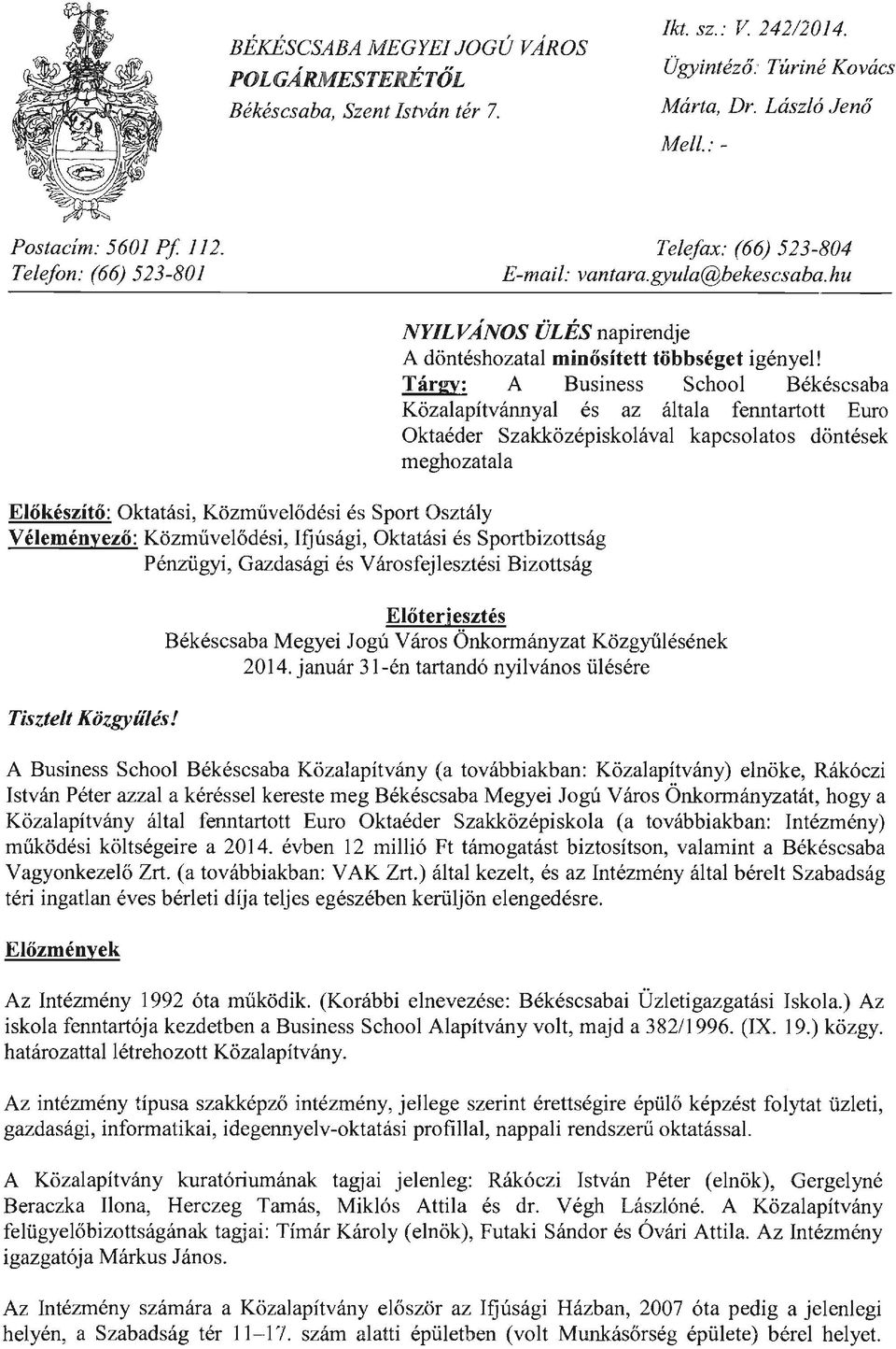 hu Előkészítő: Oktatási, Közművelődési és Sport Osztály Véleményező: Közművelődési, Ifjúsági, Oktatási és Sportbizottság Pénzügyi, Gazdasági és Városfejlesztési Bizottság NYILVÁNOS ÜLÉS napirendje A