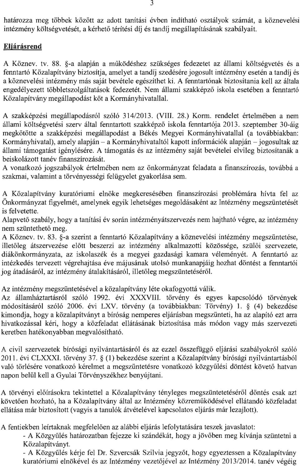 -a alapján a működéshez szükséges fedezetet az állami költségvetés és a fenntartó Közalapítvány biztosítja, amelyet a tandíj szedésére jogosult intézményesetén a tandíj és a köznevelési intézmény más