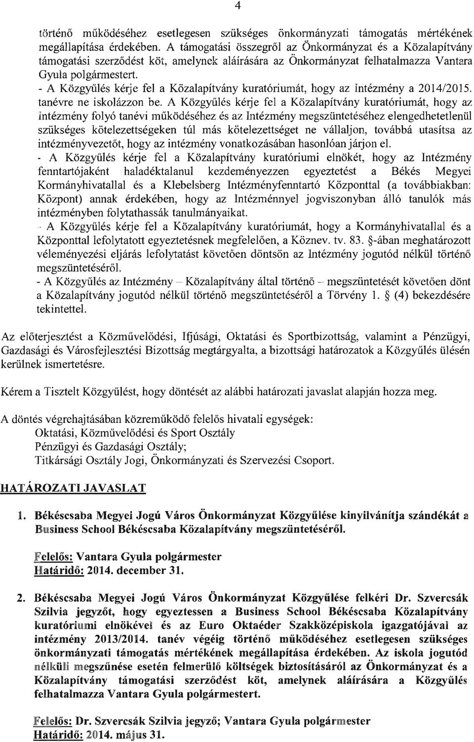 - A Közgyűlés kérje fel a Közalapítvány kuratóriumát, hogy az Intézmény a 2014/2015. tanévre ne iskolázzon be.