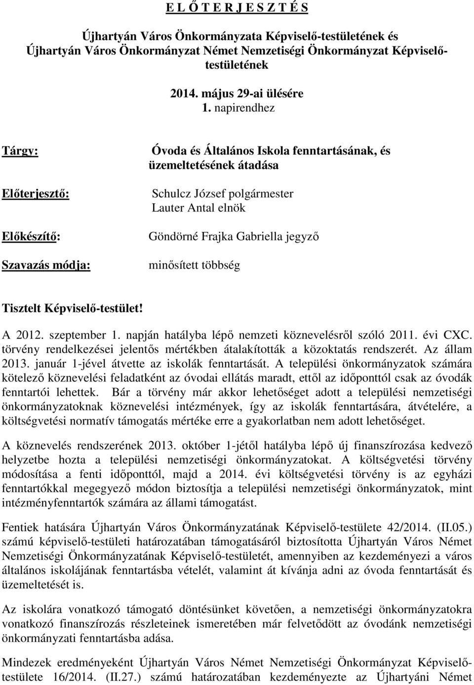 Gabriella jegyző minősített többség Tisztelt Képviselő-testület! A 2012. szeptember 1. napján hatályba lépő nemzeti köznevelésről szóló 2011. évi CXC.