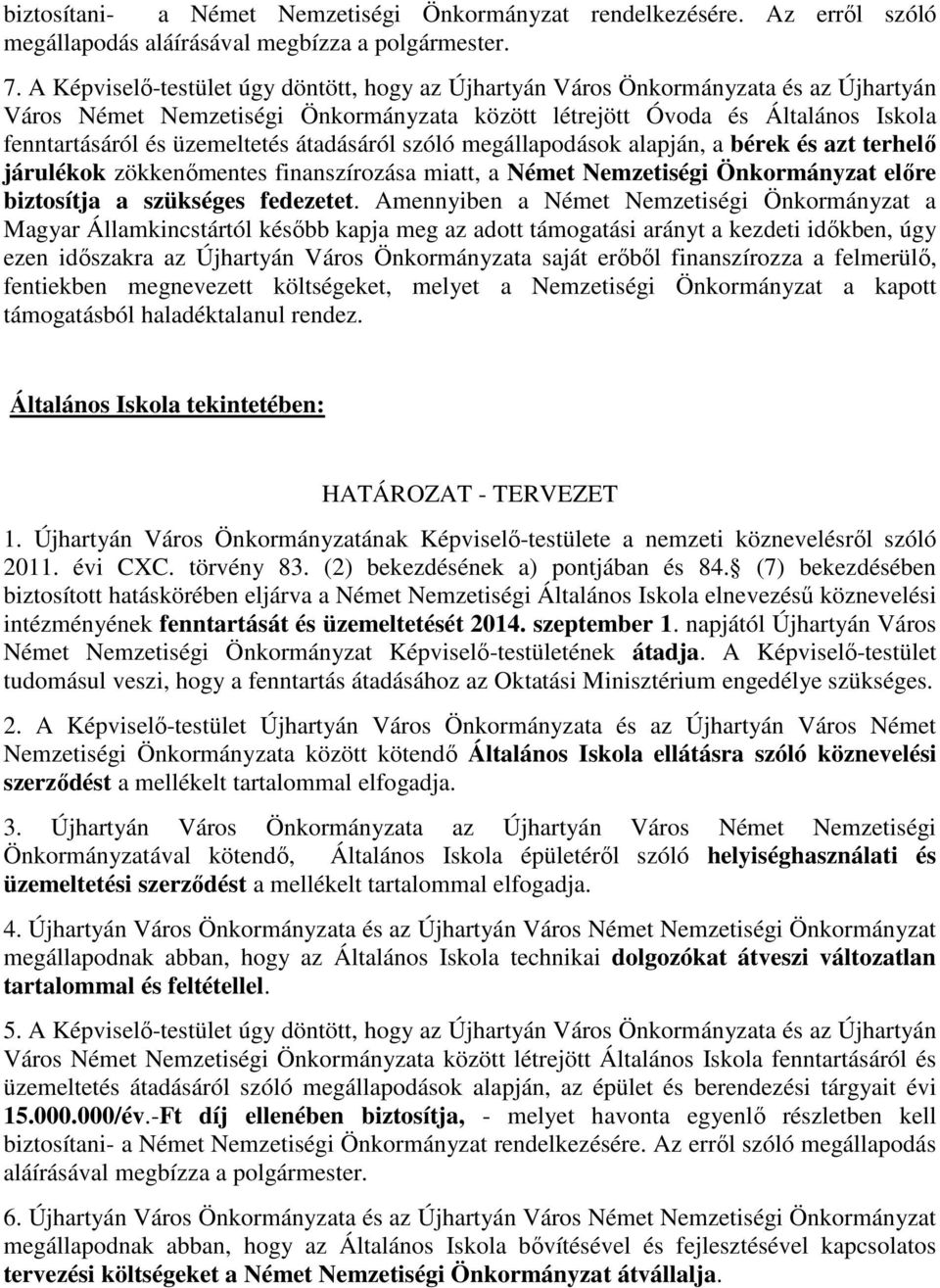 átadásáról szóló megállapodások alapján, a bérek és azt terhelő járulékok zökkenőmentes finanszírozása miatt, a Német Nemzetiségi Önkormányzat előre biztosítja a szükséges fedezetet.