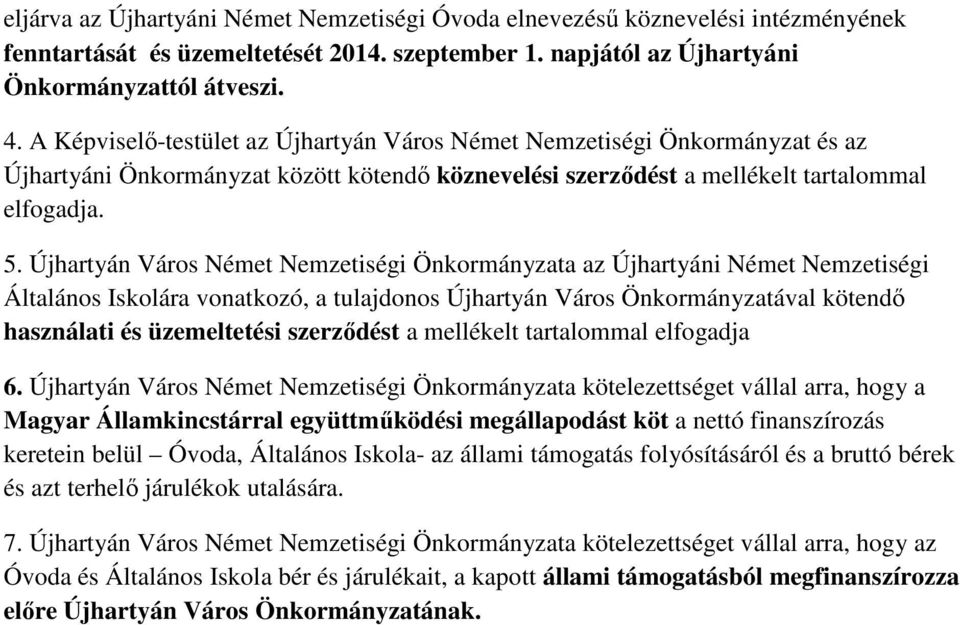 Újhartyán Város Német Nemzetiségi Önkormányzata az Újhartyáni Német Nemzetiségi Általános Iskolára vonatkozó, a tulajdonos Újhartyán Város Önkormányzatával kötendő használati és üzemeltetési