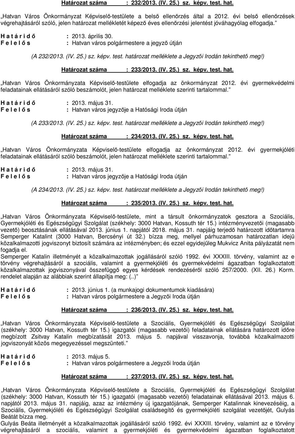 : Hatvan város polgármestere a jegyző útján (A 232/2013. (IV. 25.) sz. képv. test. határozat melléklete a Jegyzői Irodán tekinthető meg!) : 233/2013. (IV. 25.) sz. képv. test. hat. Hatvan Város Önkormányzata Képviselő-testülete elfogadja az önkormányzat 2012.