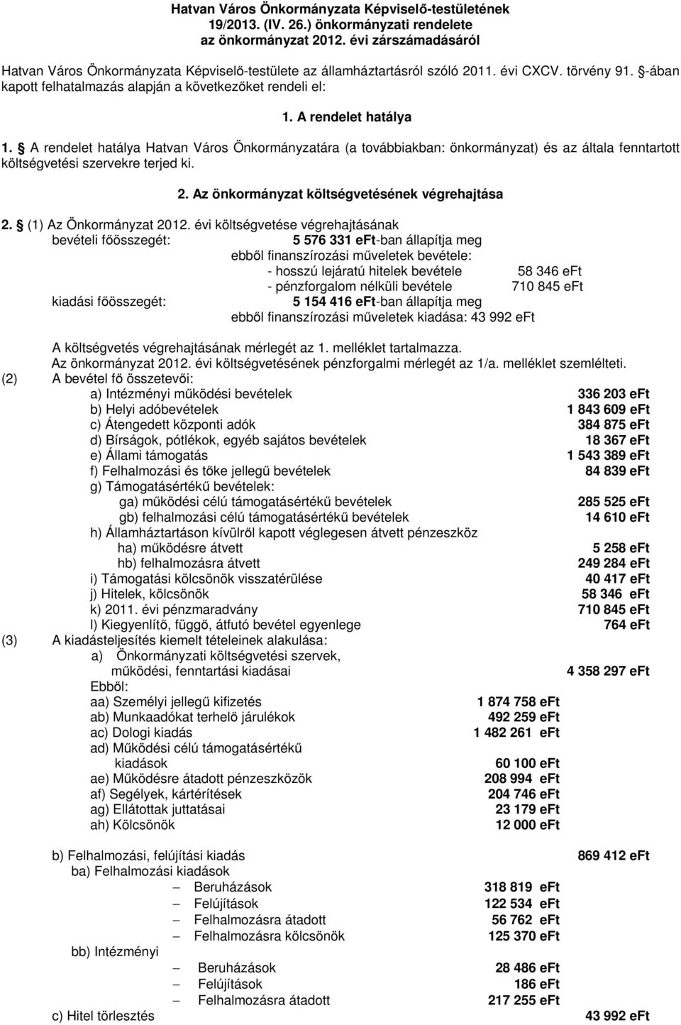 A rendelet hatálya 1. A rendelet hatálya Hatvan Város Önkormányzatára (a továbbiakban: önkormányzat) és az általa fenntartott költségvetési szervekre terjed ki. 2.