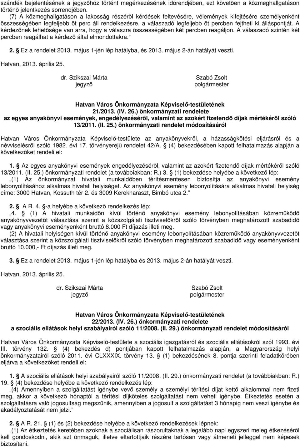 ki álláspontját. A kérdezőnek lehetősége van arra, hogy a válaszra összességében két percben reagáljon. A válaszadó szintén két percben reagálhat a kérdező által elmondottakra. 2. Ez a rendelet 2013.