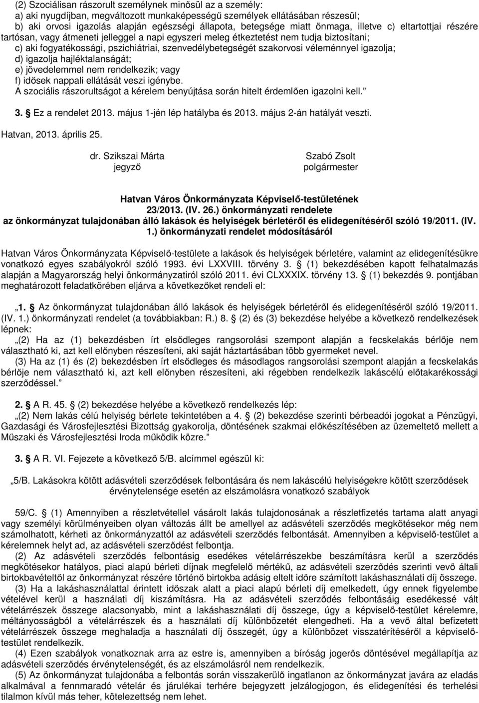 szakorvosi véleménnyel igazolja; d) igazolja hajléktalanságát; e) jövedelemmel nem rendelkezik; vagy f) idősek nappali ellátását veszi igénybe.