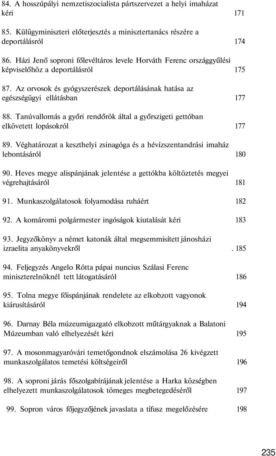 Tanúvallomás a győri rendőrök által a győrszigeti gettóban elkövetett lopásokról 177 89. Véghatározat a keszthelyi zsinagóga és a hévízszentandrási imaház lebontásáról 180 90.