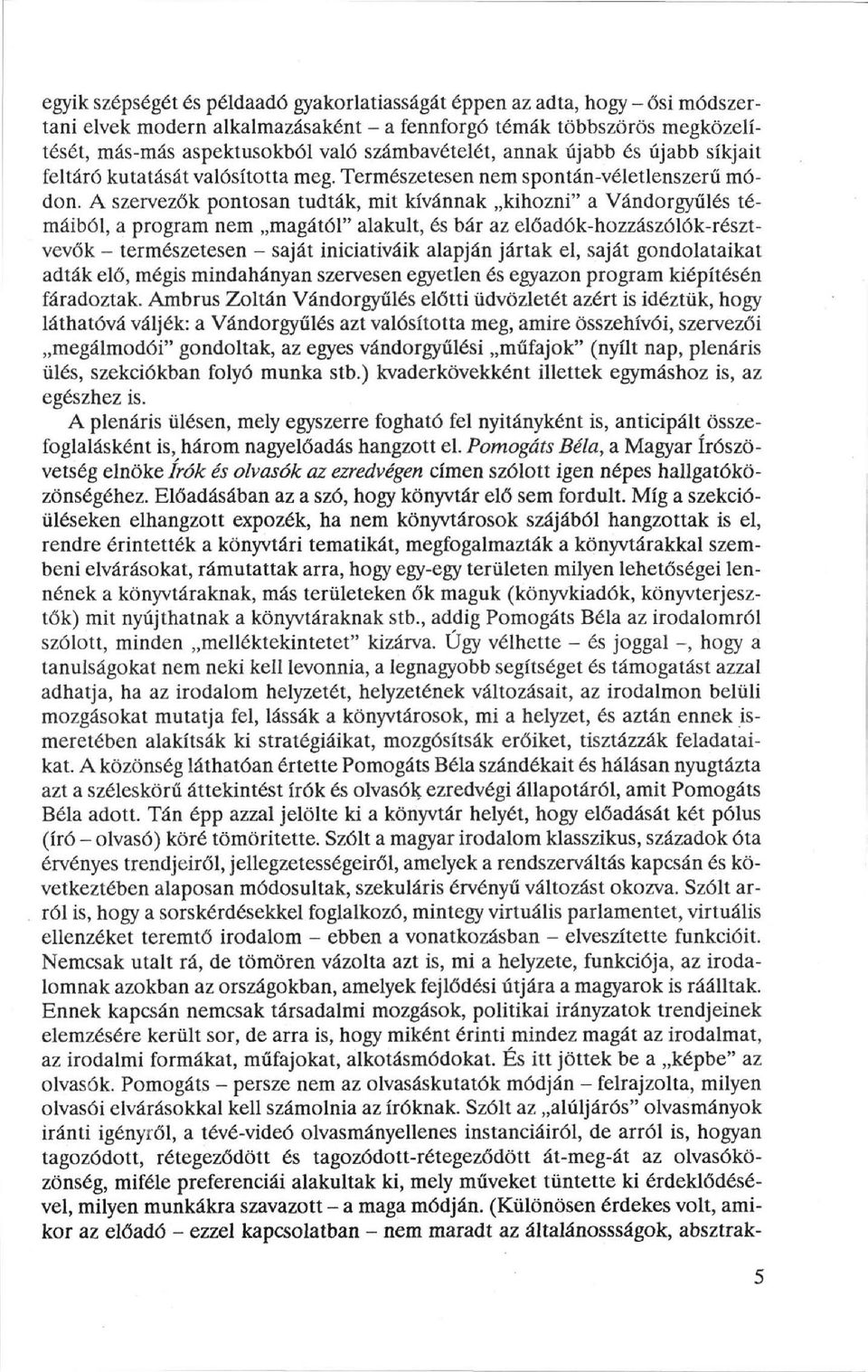 A szervezők pontosan tudták, mit kívánnak kihozni" a Vándorgyűlés témáiból, a program nem magától" alakult, és bár az előadók-hozzászólók-résztvevők - természetesen - saját iniciativáik alapján