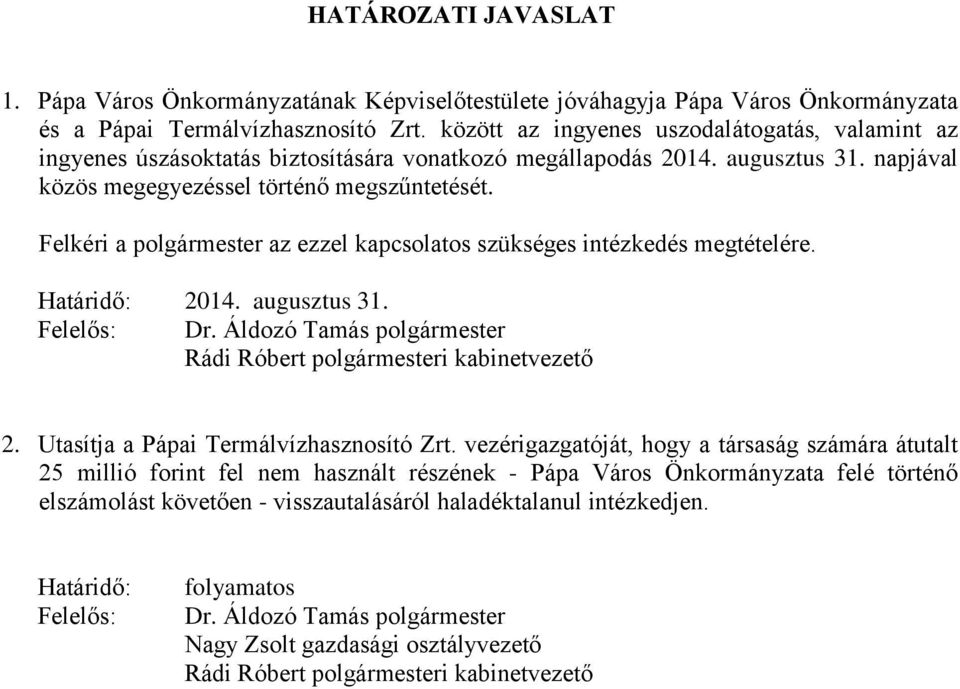 Felkéri a polgármester az ezzel kapcsolatos szükséges intézkedés megtételére. Határidő: 2014. augusztus 31. Felelős: Dr. Áldozó Tamás polgármester Rádi Róbert polgármesteri kabinetvezető 2.