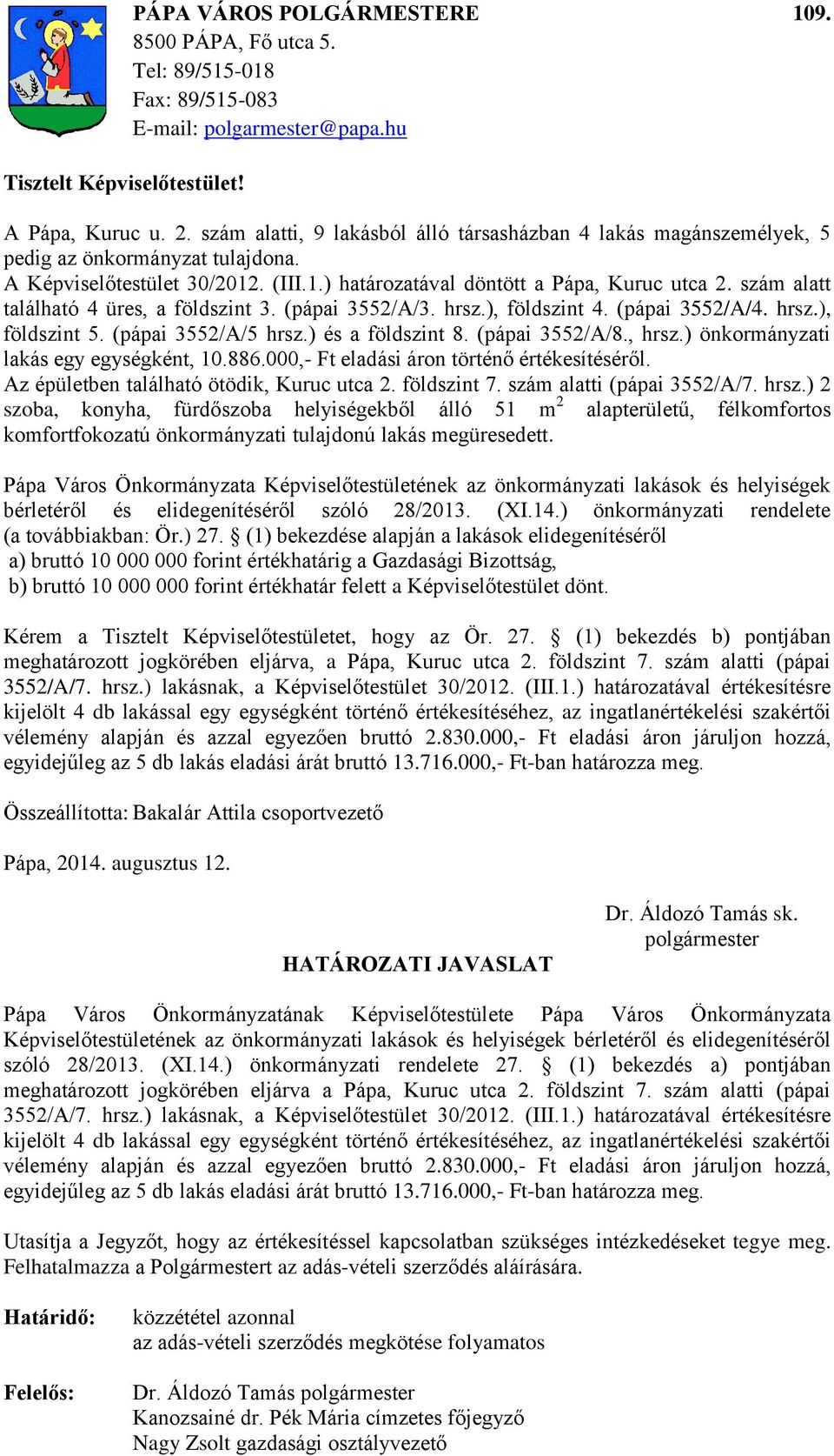 szám alatt található 4 üres, a földszint 3. (pápai 3552/A/3. hrsz.), földszint 4. (pápai 3552/A/4. hrsz.), földszint 5. (pápai 3552/A/5 hrsz.) és a földszint 8. (pápai 3552/A/8., hrsz.