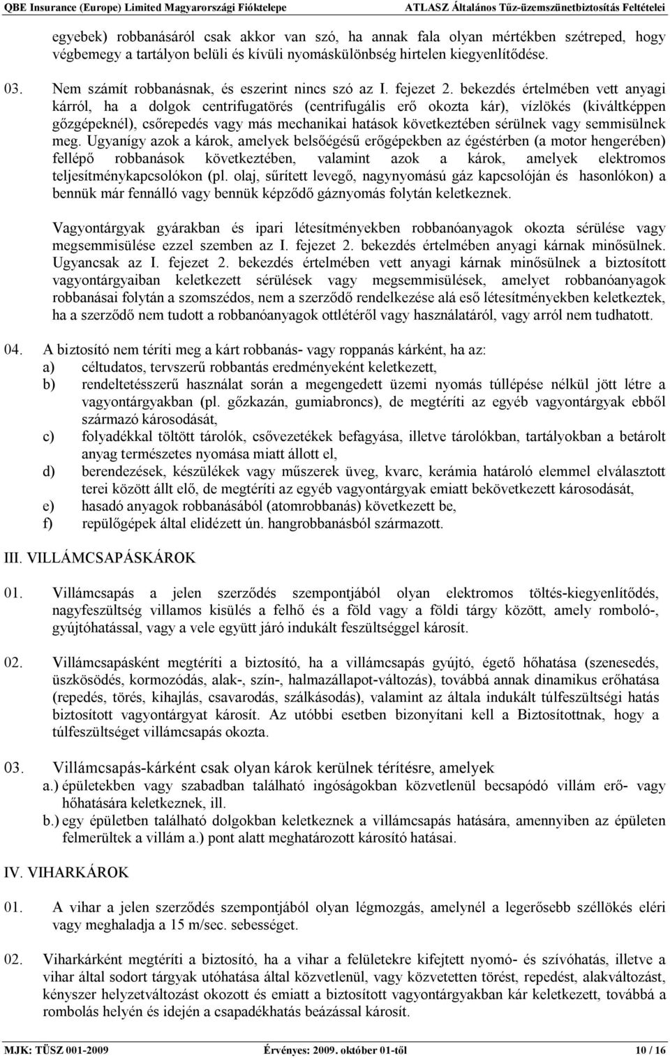 bekezdés értelmében vett anyagi kárról, ha a dolgok centrifugatörés (centrifugális erő okozta kár), vízlökés (kiváltképpen gőzgépeknél), csőrepedés vagy más mechanikai hatások következtében sérülnek