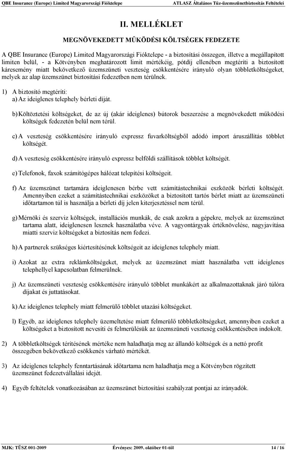 biztosítási fedezetben nem térülnek. 1) A biztosító megtéríti: a) Az ideiglenes telephely bérleti díját.